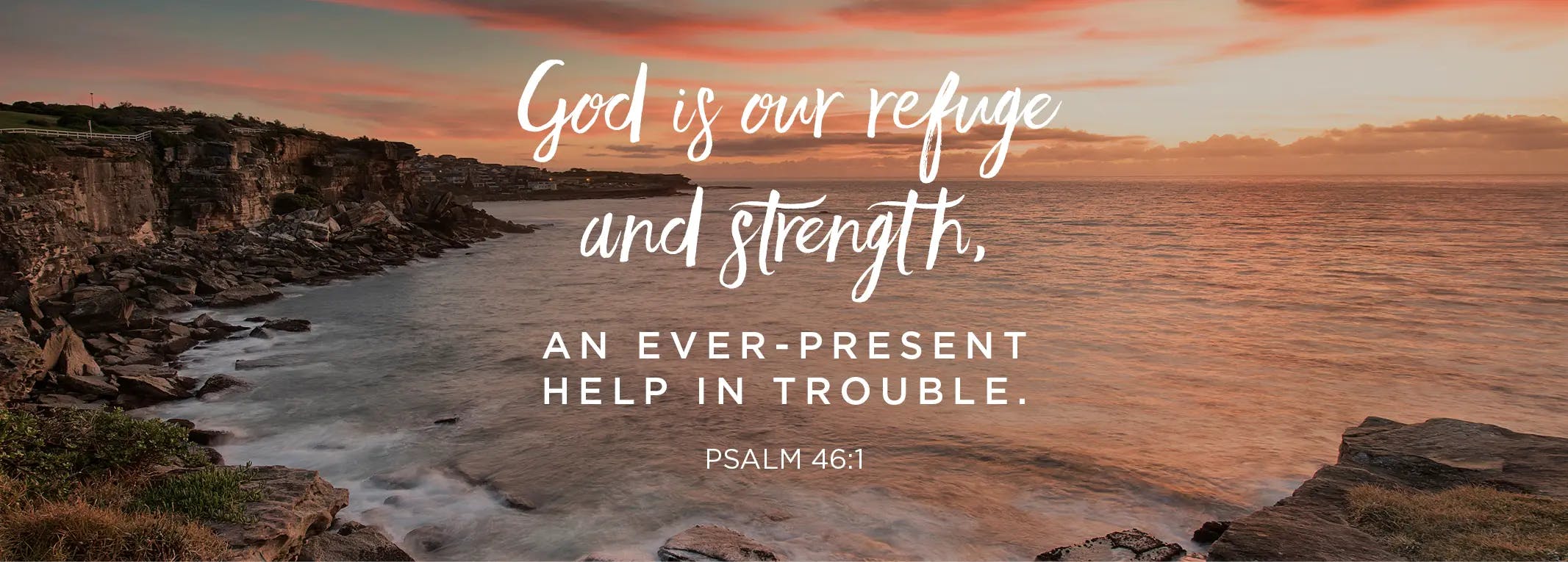 Psalm 46:1 - God is our refuge and strength an ever-present help in trouble